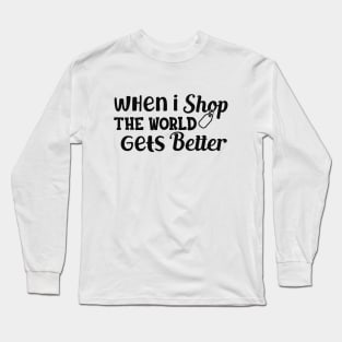 Shopper - When I shop the world gets better Long Sleeve T-Shirt